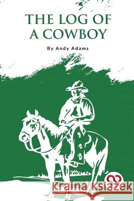 The Log Of A Cowboy: A Narrative Of The Old Trail Days Andy Adams   9789357274623 Double 9 Booksllp - książka