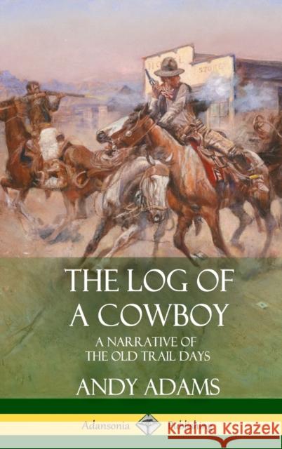 The Log of a Cowboy: A Narrative of the Old Trail Days (Hardcover) Andy Adams 9781387879182 Lulu.com - książka