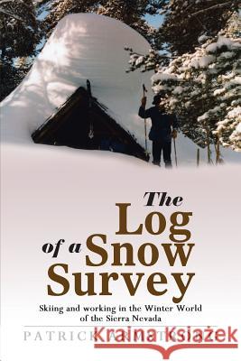The Log of a Snow Survey: Skiing and working in the Winter World of the Sierra Nevada Armstrong, Patrick 9781458217981 Abbott Press - książka