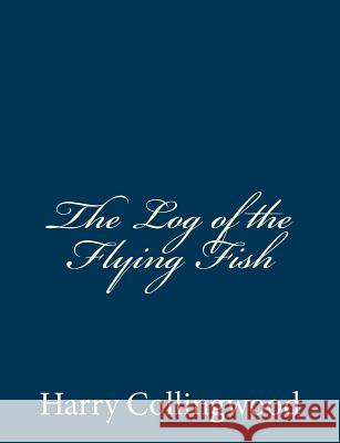 The Log of the Flying Fish Harry Collingwood 9781514738436 Createspace - książka