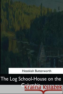 The Log School-House on the Columbia Hezekiah Butterworth 9781544709802 Createspace Independent Publishing Platform - książka