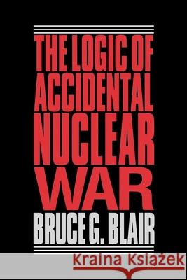 The Logic of Accidental Nuclear War Blair, Bruce G. 9780815709831 Brookings Institution Press - książka