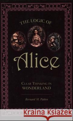 The Logic of Alice: Clear Thinking in Wonderland Patten, Bernard M. 9781591026754 Prometheus Books - książka