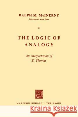 The Logic of Analogy: An Interpretation of St Thomas McInerny, R. M. 9789024701049 Springer - książka