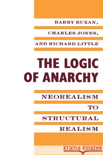 The Logic of Anarchy: Neorealism to Structural Realism Buzan, Barry 9780231080415 Columbia University Press - książka