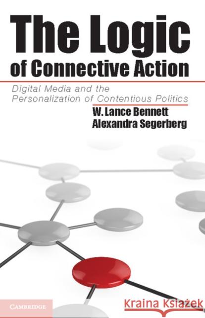 The Logic of Connective Action: Digital Media and the Personalization of Contentious Politics Bennett, W. Lance 9781107025745 Cambridge University Press - książka