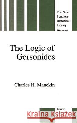 The Logic of Gersonides: A Translation of Sefer Ha-Heqqesh Ha-Yashar (the Book of the Correct Syllogism) of Rabbi Levi Ben Gershom with Introdu Manekin, Charles H. 9780792315131 Springer - książka