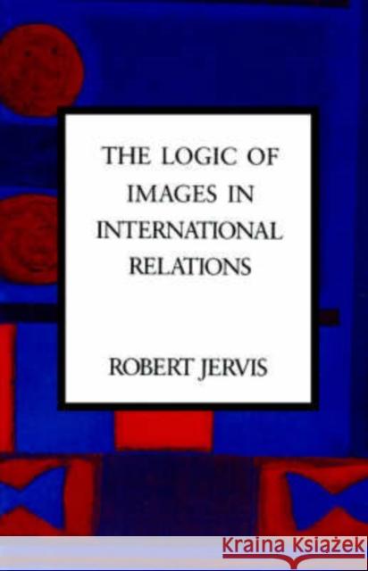 The Logic of Images in International Relations Robert Jervis 9780231069335 Columbia University Press - książka