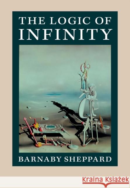 The Logic of Infinity Barnaby Sheppard 9781107678668 CAMBRIDGE UNIVERSITY PRESS - książka