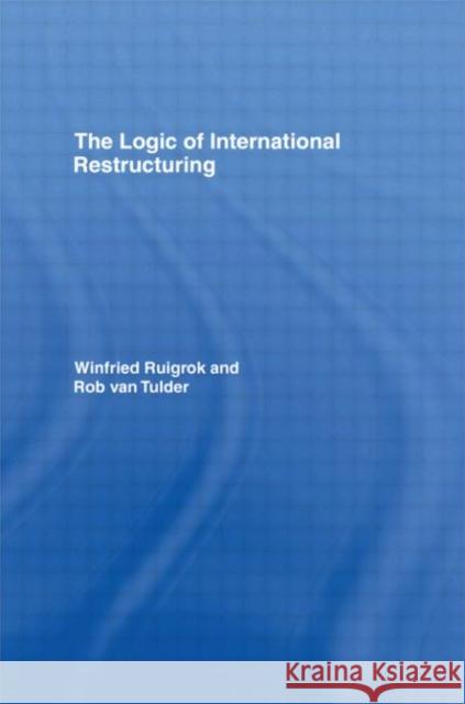 The Logic of International Restructuring: The Management of Dependencies in Rival Industrial Complexes Ruigrok, Winfried 9780415122399 Routledge - książka