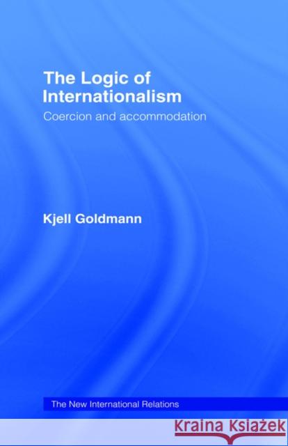 The Logic of Internationalism: Coercion and Accommodation Goldmann, Kjell 9780415095983 Routledge - książka