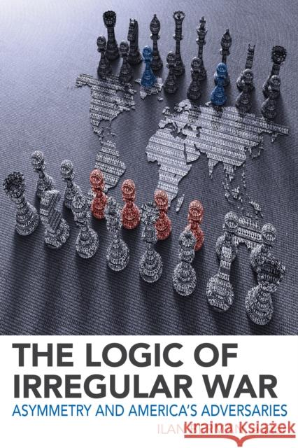 The Logic of Irregular War: Asymmetry and America's Adversaries Ilan Berman 9781538105412 Rowman & Littlefield Publishers - książka