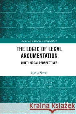 The Logic of Legal Argumentation: Multi-Modal Perspectives Marko Novak 9781032560779 Routledge - książka