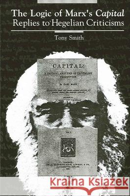 The Logic of Marx's Capital: Replies to Hegelian Criticisms Tony Smith 9780791402689 State University of New York Press - książka