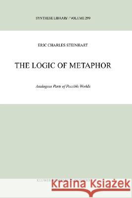 The Logic of Metaphor: Analogous Parts of Possible Worlds Steinhart, Eric 9780792370048 Kluwer Academic Publishers - książka