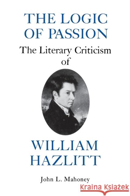 The Logic of Passion: The Literary Criticism of William Hazlitt Mahoney, John L. 9780823210749 Fordham University Press - książka