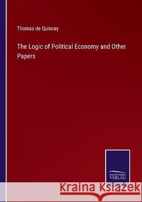 The Logic of Political Economy and Other Papers Thomas de Quincey 9783375135065 Salzwasser-Verlag - książka