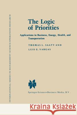 The Logic of Priorities: Applications of Business, Energy, Health and Transportation Saaty, Thomas L. 9780898380781 Springer Dordrecht - książka