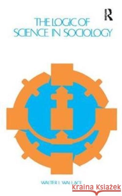 The Logic of Science in Sociology Walter Wallace 9781138536623 Routledge - książka
