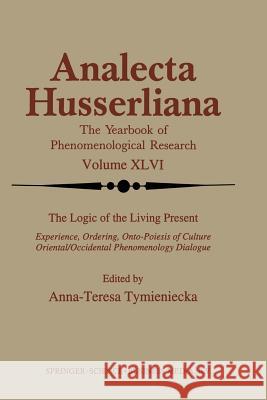The Logic of the Living Present: Experience, Ordering, Onto-Poiesis of Culture Tymieniecka, Anna-Teresa 9789401042079 Springer - książka