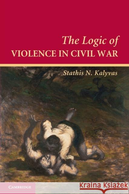The Logic of Violence in Civil War Stathis N. Kalyvas (Arnold Wolfers Professor of Political Science, Yale University, Connecticut) 9780521670043 Cambridge University Press - książka