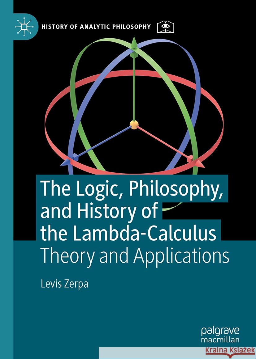 The Logic, Philosophy, and History of the Lambda-Calculus: Theory and Applications Levis Zerpa 9783031728501 Palgrave MacMillan - książka