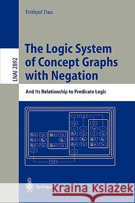 The Logic System of Concept Graphs with Negation: And Its Relationship to Predicate Logic Frithjof Dau 9783540206071 Springer-Verlag Berlin and Heidelberg GmbH &  - książka