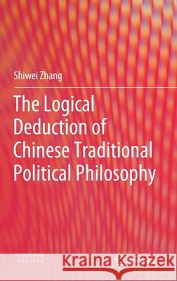 The Logical Deduction of Chinese Traditional Political Philosophy Shiwei Zhang 9789811643750 Springer - książka