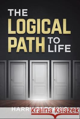 The Logical Path to Life: The Blueprint to Personal Transformation Boldly Challenging You to Look, Think and ACT from a Logical Versus an Emotio Harry Petsanis 9781796455359 Independently Published - książka