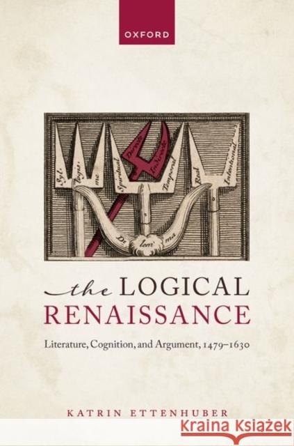 The Logical Renaissance: Literature, Cognition, and Argument, 1479-1630 Dr Katrin (Fellow and Director of Studies in English, Fellow and Director of Studies in English, Pembroke College, Cambr 9780198881186 Oxford University Press - książka