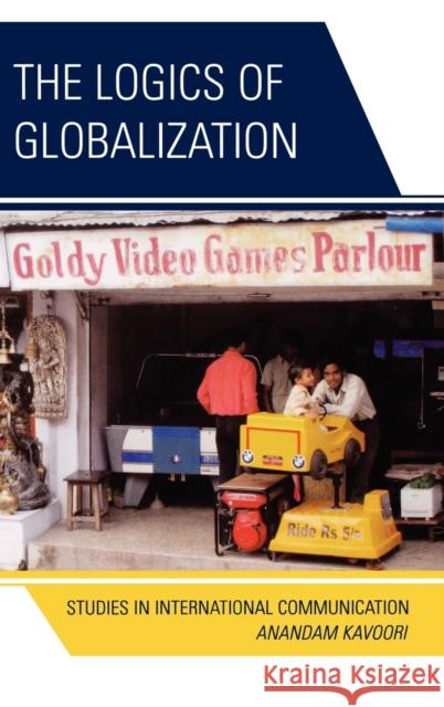 The Logics of Globalization: Case Studies in International Communication Kavoori, Anandam P. 9780739121832 Lexington Books - książka