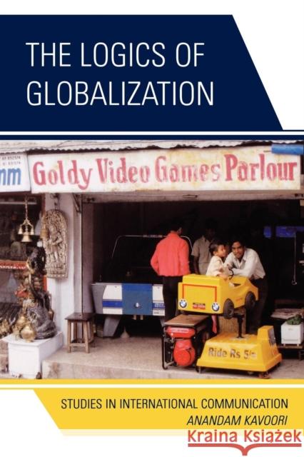 The Logics of Globalization: Case Studies in International Communication Kavoori, Anandam P. 9780739121849 Lexington Books - książka