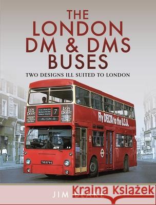 The London DM and DMS Buses - Two Designs Ill Suited to London Jim Blake 9781399034746 Pen & Sword Books Ltd - książka