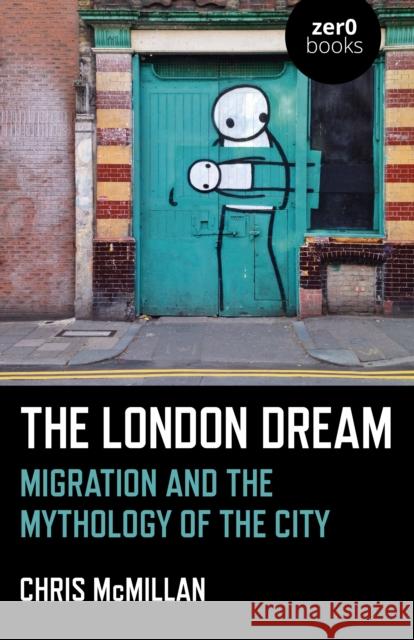 The London Dream: Migration and the Mythology of the City Chris McMillan 9781789044201 Zero Books - książka