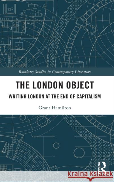 The London Object: Writing London at the End of Capitalism Grant Hamilton 9780367714680 Routledge - książka