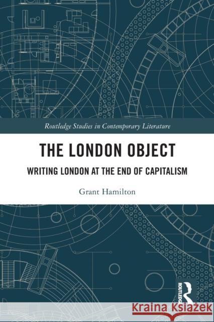 The London Object: Writing London at the End of Capitalism Grant Hamilton 9781032006178 Routledge - książka