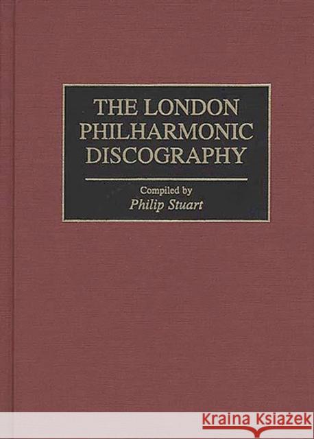 The London Philharmonic Discography Philip Stuart 9780313291364 Greenwood Press - książka