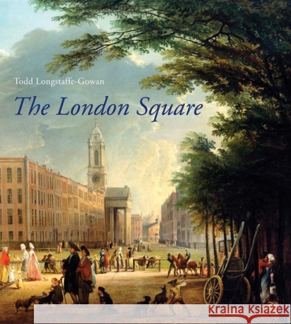 The London Square: Gardens in the Midst of Town Longstaffe-Gowan, Todd 9780300152012 YALE UNIVERSITY PRESS - książka