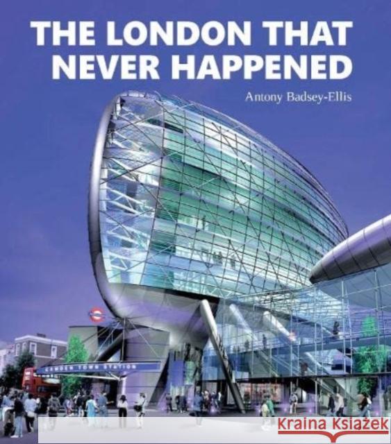 The London that Never Happened Antony Badsey-Ellis 9781854144690 Capital History Publishing - książka