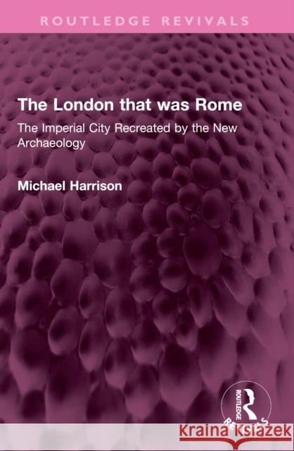 The London That Was Rome: The Imperial City Recreated by the New Archaeology Michael Harrison 9781032388885 Routledge - książka