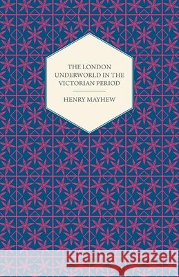 The London Underworld In The Victorian Period - Authentic First-Person Accounts By Beggars, Thieves And Prostitutes Henry Mayhew 9781409727620 Cartwright Press - książka