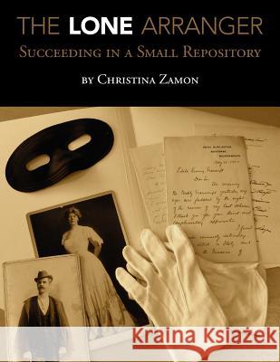 The Lone Arranger: Succeeding in a Small Repository Christina Zamon 9780838958780 American Library Association - książka