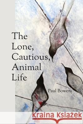 The Lone, Cautious, Animal Life Paul Bowers 9780944048702 Purple Flag - książka