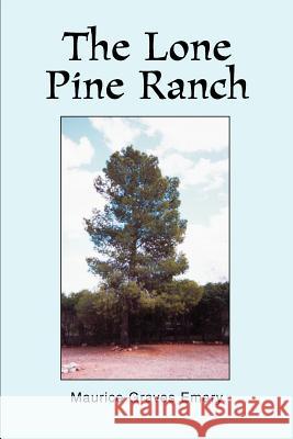 The Lone Pine Ranch Maurice Graves Emery 9780595285419 iUniverse - książka