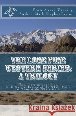 The Lone Pine Western Series: A Trilogy: Three Days in Lone Pine, Still Waters: Legend of the White Wolf, & Moon of the White Wolf Mark Stephen Taylor 9781514649336 Createspace - książka