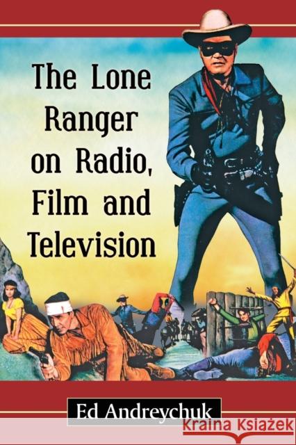 The Lone Ranger on Radio, Film and Television Ed Andreychuk 9780786499724 McFarland & Company - książka