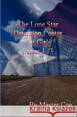 The Lone Star Detention Center For Girls Series 1-3 Coe, Master 9781434839343 Createspace - książka
