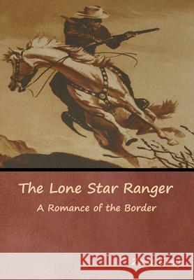 The Lone Star Ranger: A Romance of the Border Zane Grey 9781644392300 Indoeuropeanpublishing.com - książka