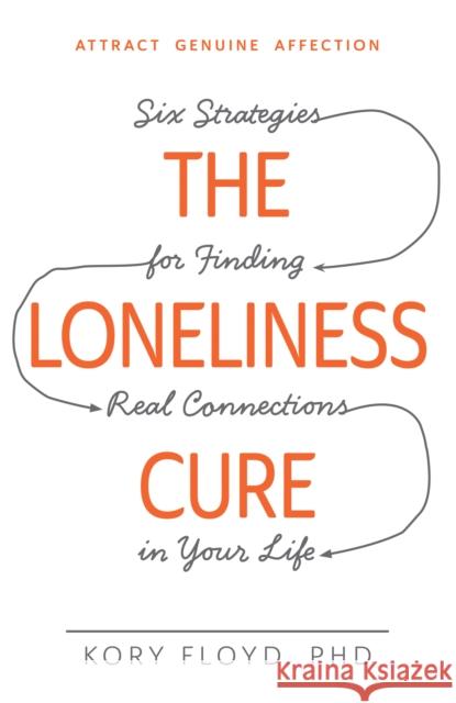 The Loneliness Cure: Six Strategies for Finding Real Connections in Your Life Kory Floyd 9781440582097 Adams Media - książka