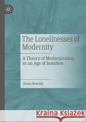 Lonelinesses of modernity: A Theory of Modernization as an Age of Isolation Denis Newiak 9783658401436 Springer vs - książka